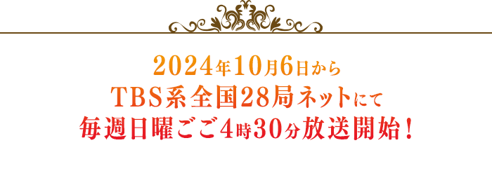 2024年10月6日からTBS系全国28局ネットにて毎週日曜ごご4時30分放送開始！